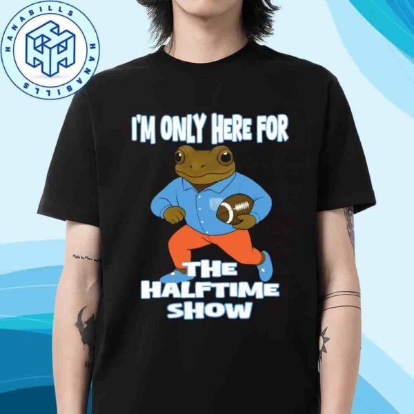 Bad Bunny Super Bowl Halftime Show 2026 Merch I’m Only Here For The Halftime Show T-Shirt